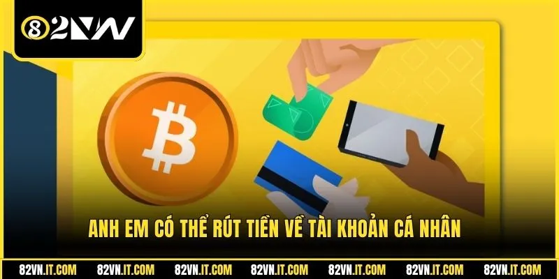 Anh em có thể rút tiền về tài khoản cá nhân 