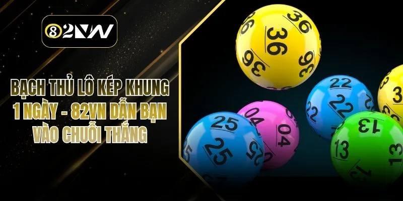 Bạch Thủ Lô Kép Khung 1 Ngày - 82VN Dẫn Bạn Vào Chuỗi Thắng