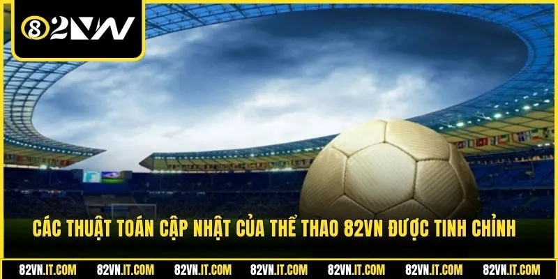 Các thuật toán cập nhật của thể thao 82VN được tinh chỉnh 