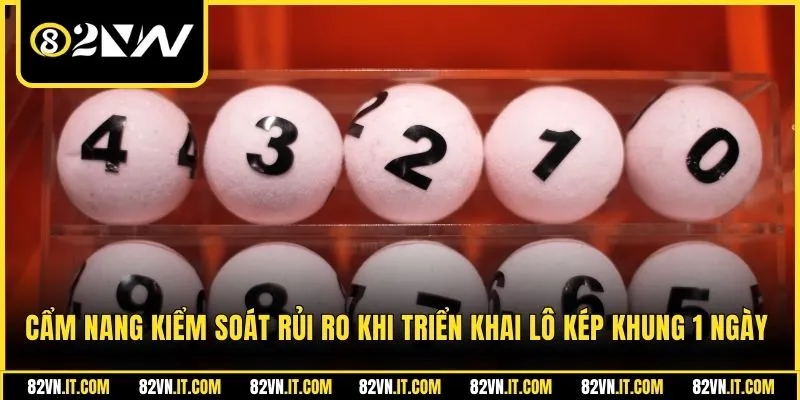 Cẩm nang kiểm soát rủi ro khi triển khai lô kép khung 1 ngày