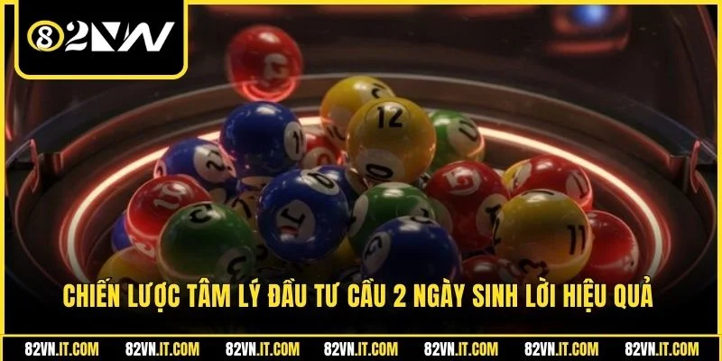 Chiến lược tâm lý đầu tư cầu 2 ngày sinh lời hiệu quả
