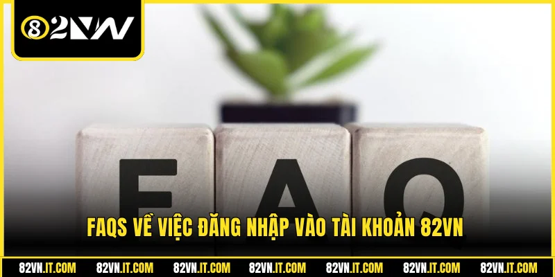 FAQs về việc đăng nhập vào tài khoản 82VN