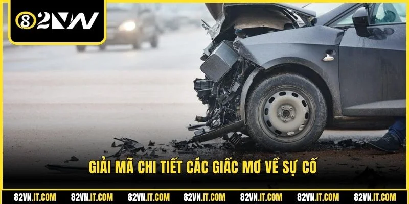 Giải mã chi tiết các giấc mơ về sự cố