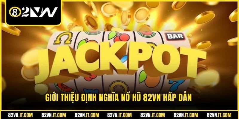 Giới thiệu định nghĩa nổ hũ 82vn hấp dẫn