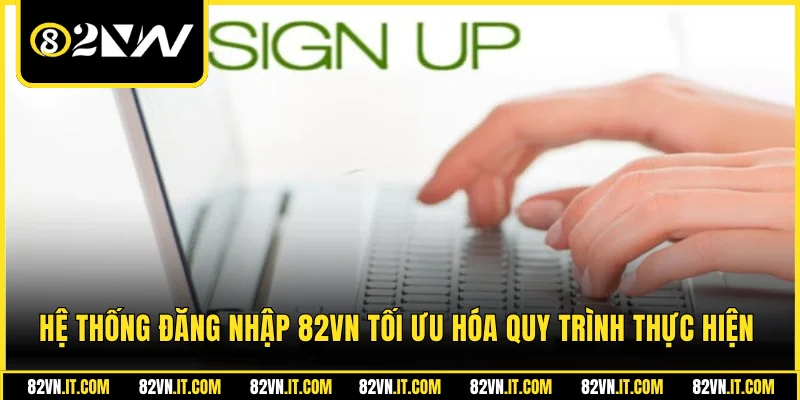 Hệ thống đăng nhập 82VN tối ưu hóa quy trình thực hiện