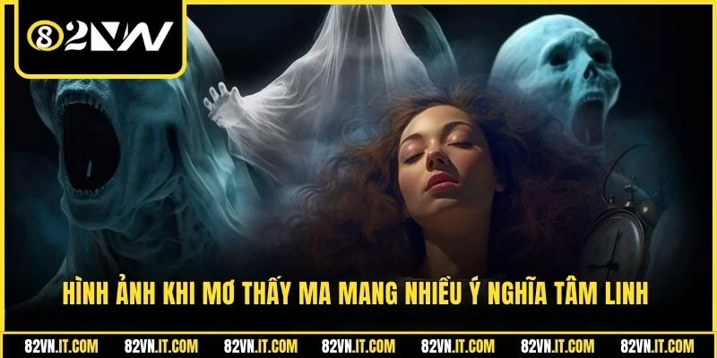 Hình ảnh khi mơ thấy ma mang nhiều ý nghĩa tâm linh