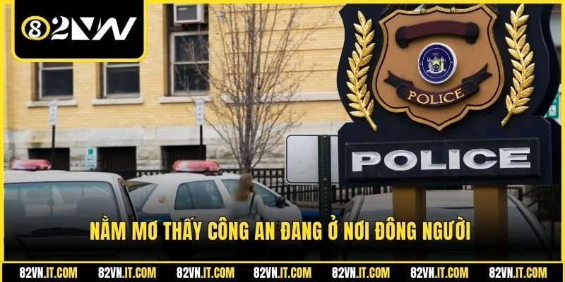 Nằm mơ thấy công an đang ở nơi đông người