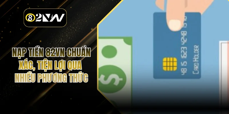 Nạp Tiền 82VN Chuẩn Xác, Tiện Lợi Qua Nhiều Phương Thức