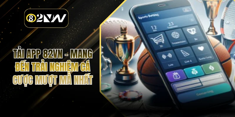 Tải App 82VN - Mang Đến Trải Nghiệm Cá Cược Mượt Mà Nhất